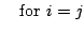 $\textstyle \quad{\rm for\ } i=j$