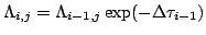 $\displaystyle \Lambda_{i,j} = \Lambda_{i-1,j}\exp(-\Delta\tau_{i-1})$
