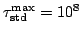 $\tau _{\rm std}^{\rm max} = 10^{8}$