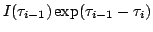 $\displaystyle I(\tau_{i-1}) \exp(\tau_{i-1}-\tau_i)$