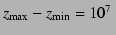 $z_{\rm max}- z_{\rm min} = 10^7\,$