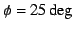 $\phi=25\deg$
