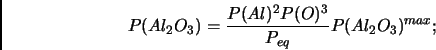 \begin{displaymath}P(Al_2O_3) = {P(Al)^2 P(O)^3 \over P_{eq}} P(Al_2O_3)^{max};\end{displaymath}