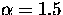$\alpha=1.5$