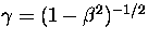 $\gamma = (1-\beta^2)^{-1/2}$