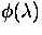 $\phi(\lambda)$