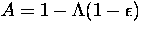 $A=1-\Lambda(1-\epsilon)$
